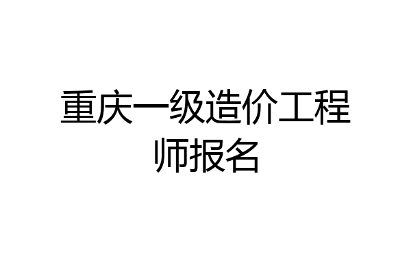 重庆一级造价工程师报名