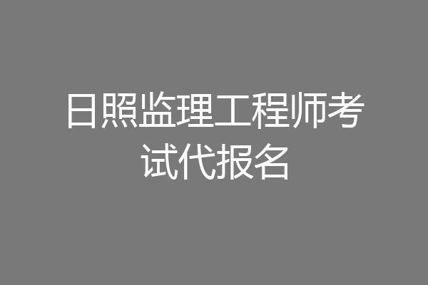 日照监理工程师考试代报名