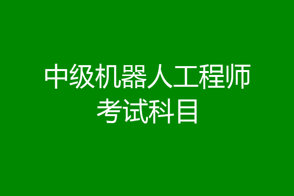 中级机器人工程师考试科目
