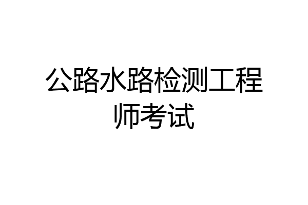 公路水路检测工程师考试