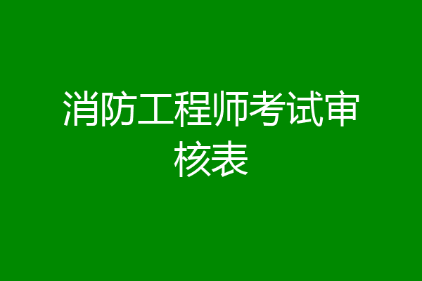 消防工程师考试审核表