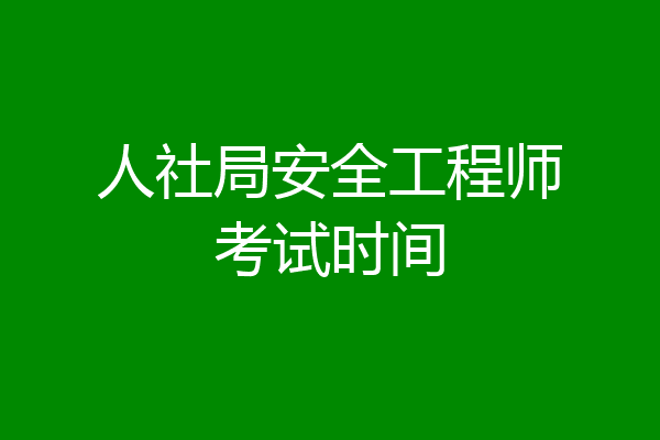 人社局安全工程师考试时间
