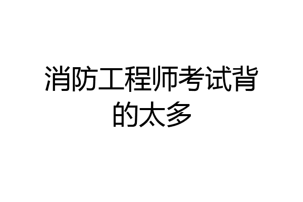 消防工程师考试背的太多