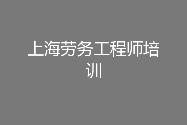 上海劳务工程师培训