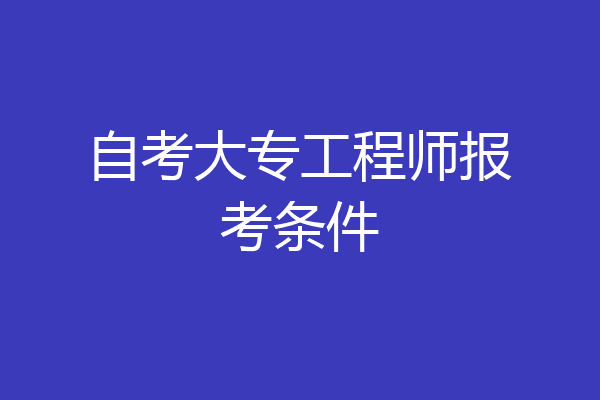自考大专工程师报考条件