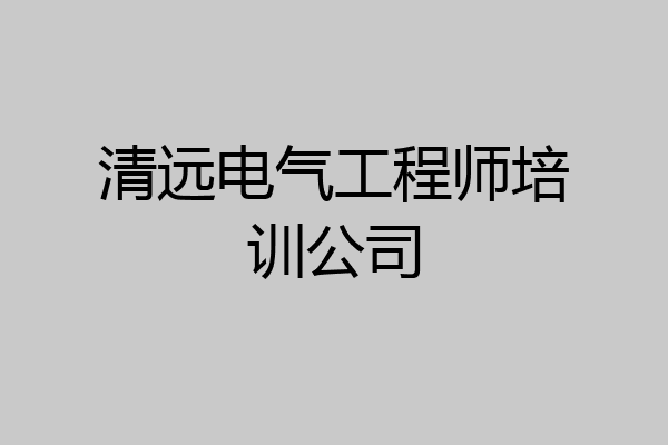 清远电气工程师培训公司