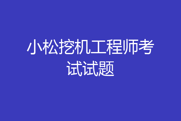 小松挖机工程师考试试题