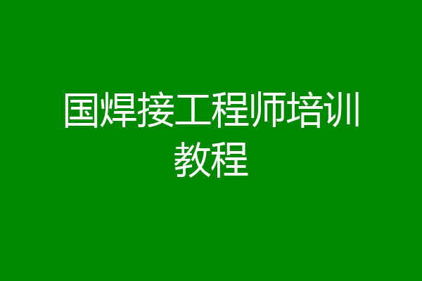 国焊接工程师培训教程