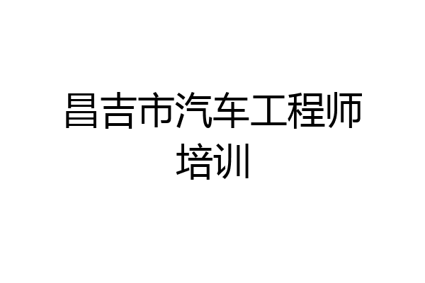 昌吉市汽车工程师培训