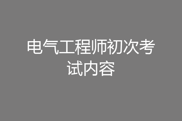 电气工程师初次考试内容