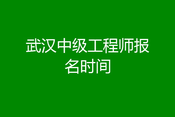 武汉中级工程师报名时间