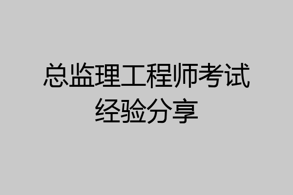 总监理工程师考试经验分享