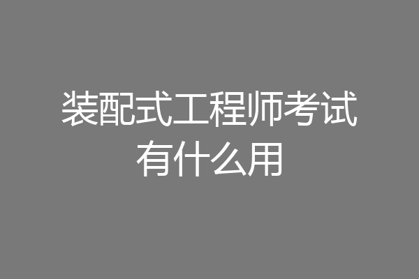装配式工程师考试有什么用
