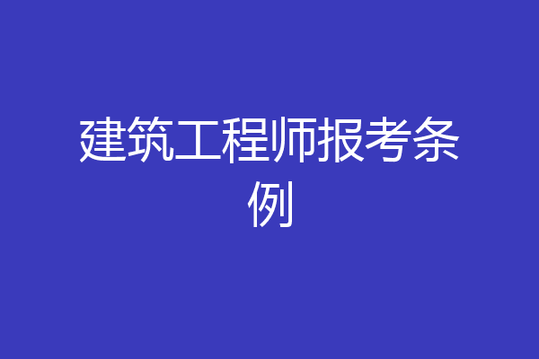 建筑工程师报考条例