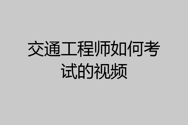 交通工程师如何考试的视频