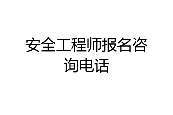 安全工程师报名咨询电话