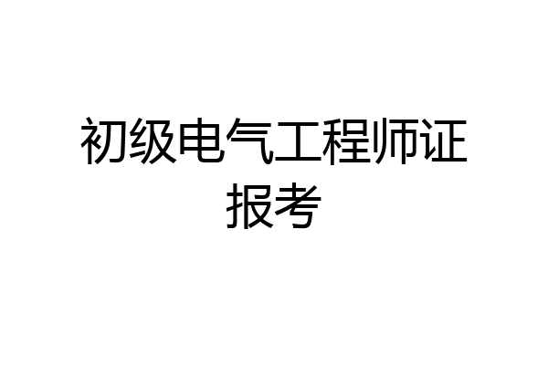 初级电气工程师证报考
