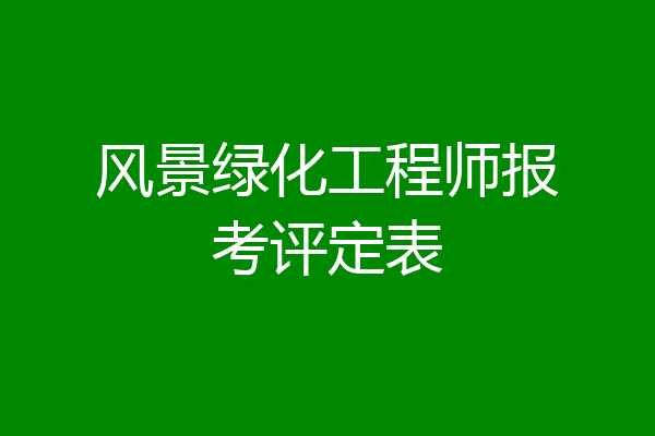 风景绿化工程师报考评定表