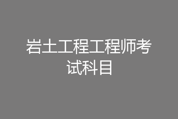 岩土工程工程师考试科目