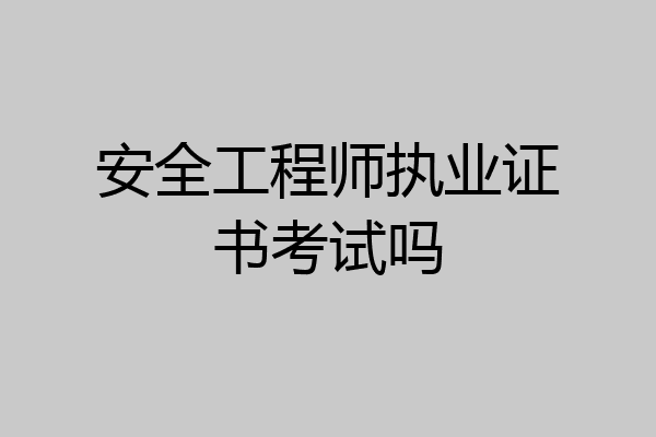 安全工程师执业证书考试吗