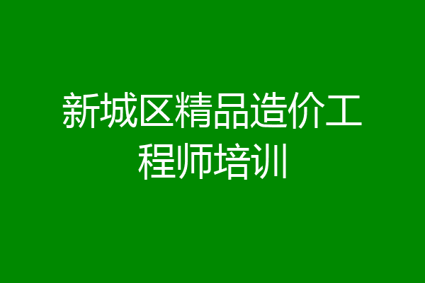 新城区精品造价工程师培训