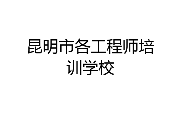 昆明市各工程师培训学校