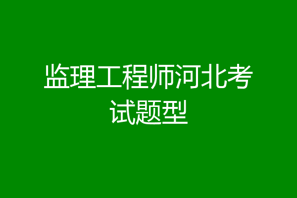 监理工程师河北考试题型