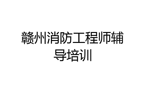 赣州消防工程师辅导培训