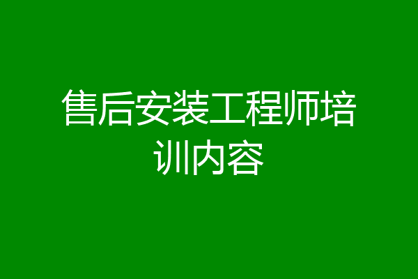售后安装工程师培训内容