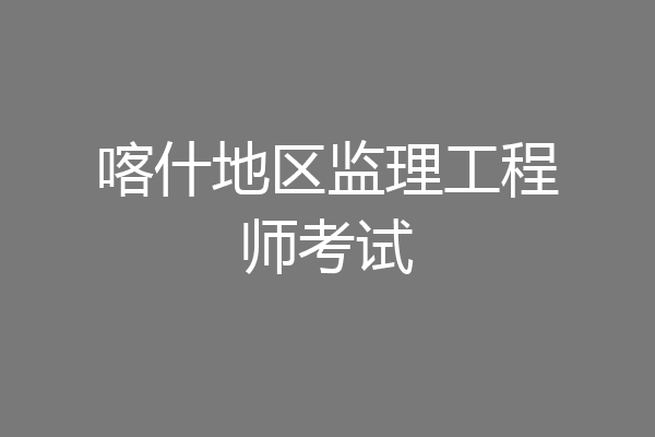 喀什地区监理工程师考试