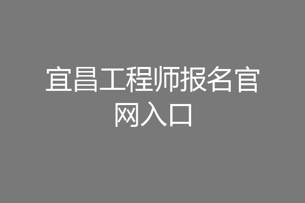 宜昌工程师报名官网入口
