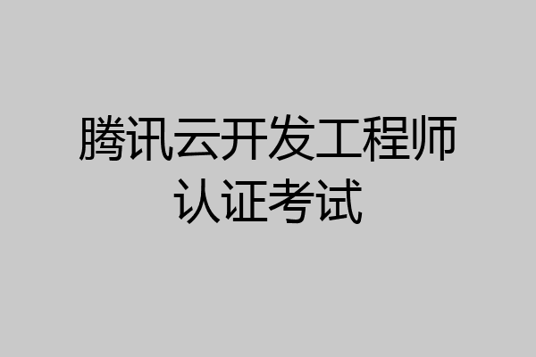 腾讯云开发工程师认证考试
