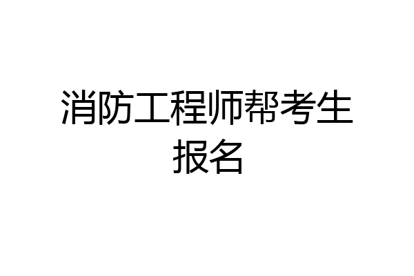 消防工程师帮考生报名