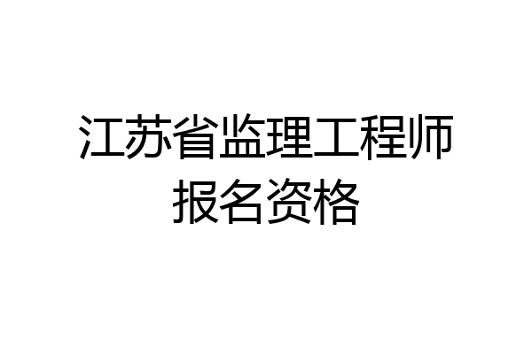 江苏省监理工程师报名资格