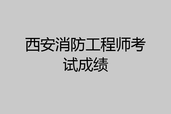 西安消防工程师考试成绩