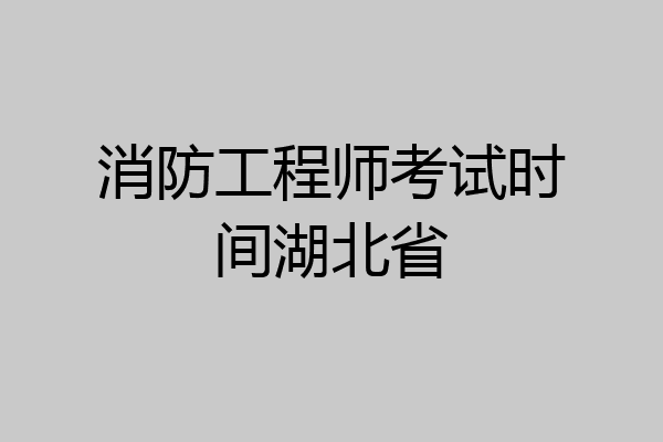 消防工程师考试时间湖北省