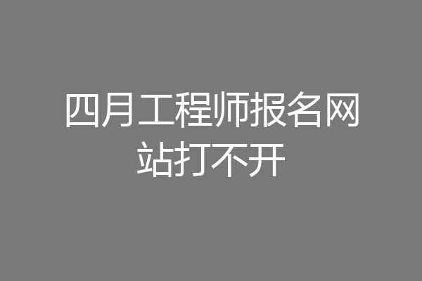 四月工程师报名网站打不开