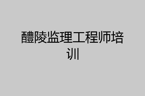 醴陵监理工程师培训