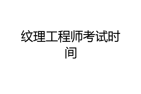 纹理工程师考试时间