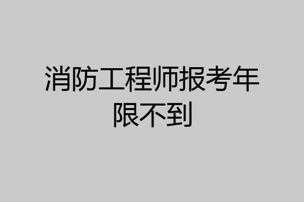 消防工程师报考年限不到