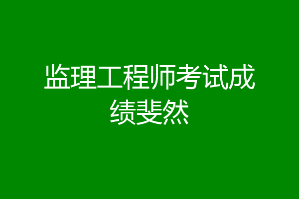 监理工程师考试成绩斐然