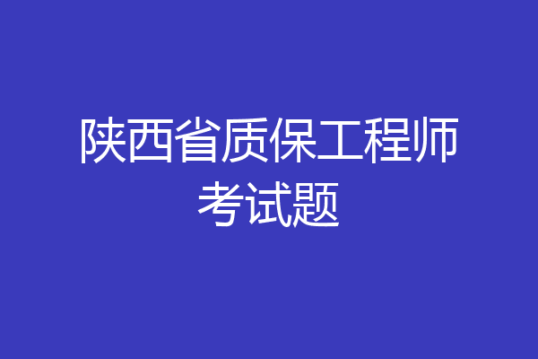 陕西省质保工程师考试题