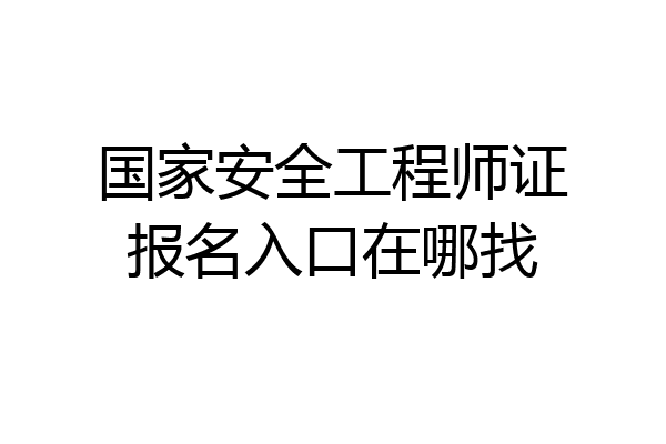 国家安全工程师证报名入口在哪找
