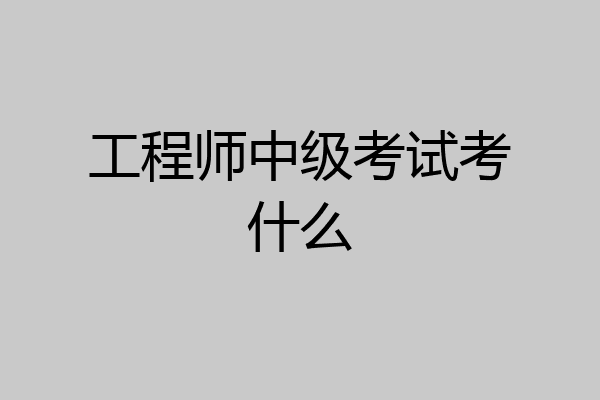 工程师中级考试考什么