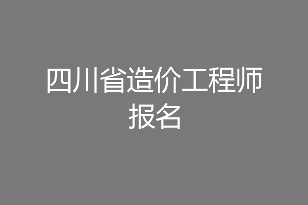 四川省造价工程师报名