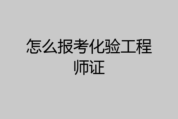 怎么报考化验工程师证