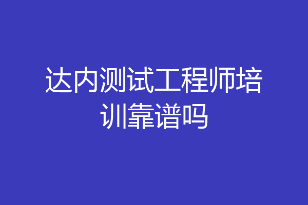 达内测试工程师培训靠谱吗