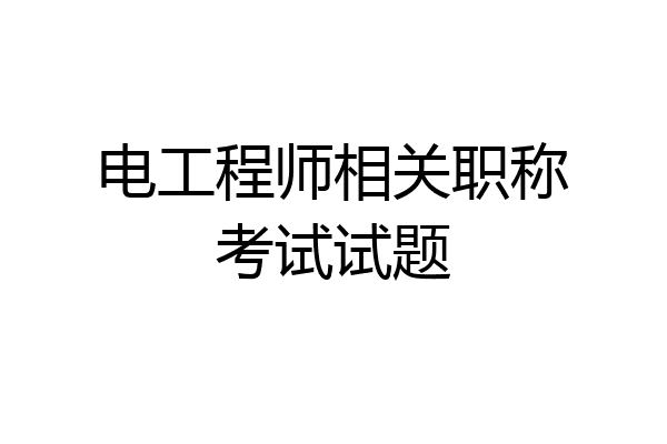 电工程师相关职称考试试题