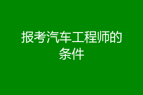 报考汽车工程师的条件