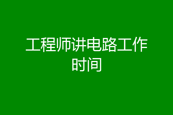 工程师讲电路工作时间